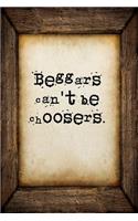 Beggars can't be choosers