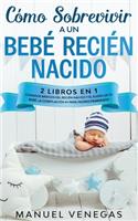 Cómo sobrevivir a un Bebé Recién Nacido: 2 Libros en 1- Cuidados Básicos del Recién Nacido y El Sueño de tu Bebé. La Compilación #1 para Padres Primerizos.