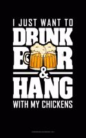 I Just Want To Drink Beer & Hang With My Chickens