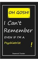 OH GOSH ! I Can't Remember EVEN IF I'M A Psychiatrist: An Organizer for All Your Passwords and Shity Shit with Unique Touch - Password Tracker - 120 Pages(6''x9'') -Gift for Woman, Gift from Husband, Gif