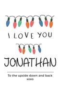 i love you Jonathan to the upside down and back Notebook, Valentines Day Anniversary Gift Ideas For Jonathan Name Gift Idea Notebook