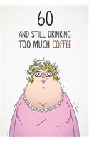60 & Still Drinking Too Much Coffee: Funny Women's 60th Birthday 122 Page Diary Journal Notebook Gift For Coffee Lovers