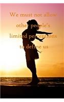 We must not allow other people's limited perceptions to define us