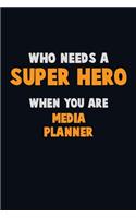 Who Need A SUPER HERO, When You Are Media Planner: 6X9 Career Pride 120 pages Writing Notebooks