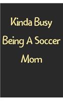 Kinda Busy Being A Soccer Mom: Lined Journal, 120 Pages, 6 x 9, Funny Soccer Gift Idea, Black Matte Finish (Kinda Busy Being A Soccer Mom Journal)