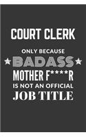 Court Clerk Only Because Badass Mother F****R Is Not An Official Job Title Notebook