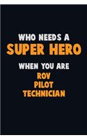 Who Need A SUPER HERO, When You Are ROV Pilot Technician