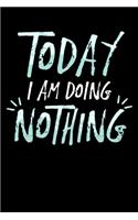 Today I'm Doing Nothing: Sarcastic Journal - 6"x 9" 120 Blank Lined Pages Joke Diary - Funny Sayings Notebook - Great Gifts For Coworkers Employees And Staff Members Employe