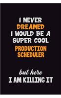 I Never Dreamed I would Be A Super Cool Production Scheduler But Here I Am Killing It