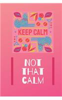 Keep calm, not that calm notebook: funny sarcastic journal