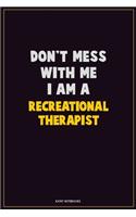Don't Mess With Me, I Am A Recreational therapist