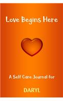 Love Begins Here: A Self Care Journal for DARYL: Lined Notebook / Journal Gift, 120 Pages, 6x9, Soft Cover, Matte Finish