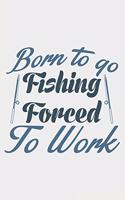 Born To Fish Forced To Work: Lined Notebook / Journal Gift For Fishing Addicts/Lovers, 130 Pages 6*9, Soft Cover Matte Finish