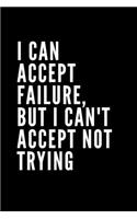 I can accept failure, but I can't accept not trying