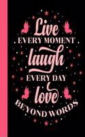 Live Every Moment Laugh Every Day Love Beyond Words