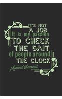 It's not a job. It is my passion to check the gait of people around the clock. Physical Therapist: Notebook A5 Size, 6x9 inches, 120 blank Pages, Physiotherapist PT Physical Therapist Funny Saying