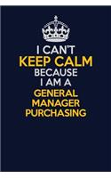 I Can't Keep Calm Because I Am A General Manager Purchasing: Career journal, notebook and writing journal for encouraging men, women and kids. A framework for building your career.