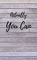 Actually You Can: Journal Notebook Novelty Gift for your friend,6"x9" Lined Sheet Blank 100 pages White papers Vintage Wood pattern Cover