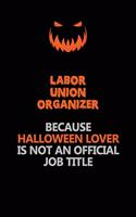 Labor Union Organizer Because Halloween Lover Is Not An Official Job Title: Halloween Scary Pumpkin Jack O'Lantern 120 Pages 6x9 Blank Lined Paper Notebook Journal