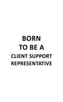 Born To Be A Client Support Representative: Cool Client Support Representative Notebook, Journal Gift, Diary, Doodle Gift or Notebook - 6 x 9 Compact Size- 109 Blank Lined Pages