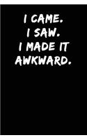 I Came I Saw I Made It Awkward