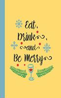 Eat Drink And Be Merry: A Blank Lined Notebook To Write In For Notes / Lists / Important Dates / Thoughts / 6" x 9" / Gift Giving / 121 Pages With A Cute Holiday QuoteOn Th