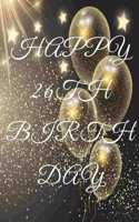 Happy 26th Birthday: 26th Birthday Gift / Journal / Notebook / Diary / Unique Greeting & Birthday Card Alternative