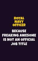 Royal Navy Officer, Because Freaking Awesome Is Not An Official Job Title: 6X9 Career Pride Notebook Unlined 120 pages Writing Journal