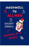 Goodwill To All Men Except Jessica Jessica Is A Bitch: Funny Secret Santa Gag Gift - Blank Lined Notebook Journal - Novelty Christmas Gift Under 10 Dollars - Office Colleagues Coworkers Gift - 100 Pages 