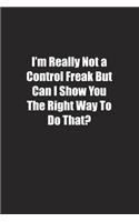 I'm Really Not a Control Freak But Can I Show You The Right Way To Do That?