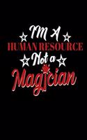 Im a Human Resource Not a Magician: College Ruled Lined Notebook - 120 Pages Perfect Funny Gift keepsake Journal, Diary