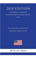 Electronically Controlled Pneumatic Brake Systems (US Federal Railroad Administration Regulation) (FRA) (2018 Edition)