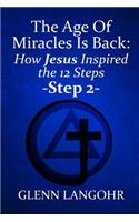 The Age of Miracles Is Back: How Jesus Inspired the 12 Steps: Step 2