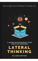 Lateral Thinking: How To Apply Lateral Thinking To Everyday Life