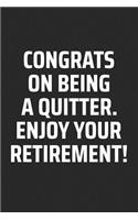 Congrats on Being a Quitter. Enjoy Your Retirement!