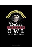 Always Be Yourself Unless You Can Be an Owl Then Be an Owl