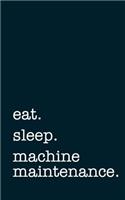 Eat. Sleep. Machine Maintenance. - Lined Notebook