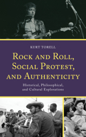 Rock and Roll, Social Protest, and Authenticity: Historical, Philosophical, and Cultural Explorations(For the Record: Lexington Studies in Rock and Popular Music)