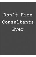 Don't Hire Consultants Ever