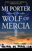 Wolf of Mercia: The action-packed historical thriller from MJ Porter(2 The Eagle of Mercia Chronicles)