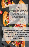 Pit Boss Wood Pellet Grill Cookbook 2021: Super Tasty, Delicious and Cheap Baking and Snacks Recipes Ready in Less Than 30 Minutes for Beginners and Advanced Pitmasters