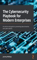 Cybersecurity Playbook for Modern Enterprises: An end-to-end guide to preventing data breaches and cyber attacks