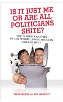 Is it Just Me or are All Politicians Shite?