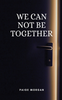 We can not be together