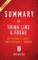 Summary of Think Like a Freak: by Steven D. Levitt and Stephen J. Dubner Includes Analysis