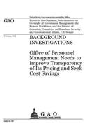 Background investigations: Office of Personnel Management needs to improve transparency of its pricing and seek cost savings: report to the Chairman, Subcommittee on Oversight