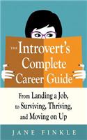 Introvert's Complete Career Guide: From Landing a Job, to Surviving, Thriving, and Moving on Up