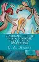 Guardian's Guide to Energy Medicine, Part 1: Hands-on-Healing: companion book to: Guardians of the Blue Planet