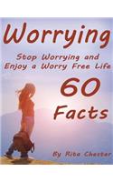Worrying: Stop Worrying and Enjoy a Worry Free Life - 60 Facts