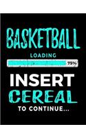 Basketball Loading 75% Insert Cereal To Continue: Basketball Notebook Gift